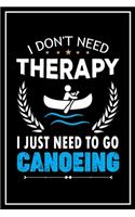I Don't Need Therapy I Just Need to go Canoeing