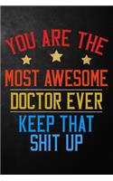 You Are The Most Awesome Doctor Ever Keep That Shit Up