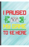 I Paused My Game to Be Here: Gaming Blank Lined Notebook Write Record. Practical Dad Mom Anniversary Gift, Fashionable Funny Creative Writing Logbook, Vintage Retro 6X9 110 Page