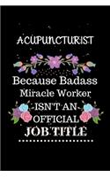 Acupuncturist Because Badass Miracle Worker Isn't an Official Job Title: Lined Journal Notebook for Acupuncturist. Notebook / Diary / Thanksgiving & Christmas Gift For Acupuncturist