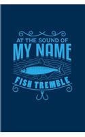 At The Sound Of My Name Fish Tremble: Funny Fishing 2020 Planner - Weekly & Monthly Pocket Calendar - 6x9 Softcover Organizer - For Fishing Trip Lover & Fans