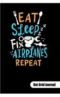 Eat Sleep Fix Airplanes Repeat. Dot Grid Journal