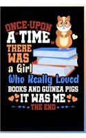 Once Upon a Time There Was a Girl Who Really Loved Books and Guinea Pigs It Was Me The End Notebook: Lined Journal Notebook For Book Lovers and Guinea Pig Owner - 120 Pages Lined Diary Notebook For Girls, Kids and Women