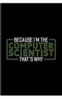 Because I'm The Computer Scientist That's Why: Funny Profession Quote Undated Planner - Weekly & Monthly No Year Pocket Calendar - Medium 6x9 Softcover - For Analytics Manager & Algorithm Fans Fa