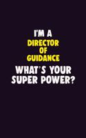 I'M A Director of Guidance, What's Your Super Power?: 6X9 120 pages Career Notebook Unlined Writing Journal