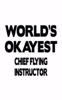 World's Okayest Chief Flying Instructor: Funny Chief Flying Instructor Notebook, Journal Gift, Diary, Doodle Gift or Notebook - 6 x 9 Compact Size- 109 Blank Lined Pages