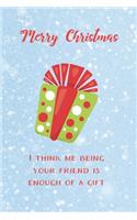 I Think Me Being Your Friend Is Enough Of A Gift Funny Journal