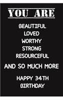 You Are Beautiful Loved Worthy Strong Resourceful Happy 34th Birthday