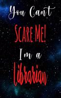 You Can't Scare Me! I'm A Librarian: The perfect gift for the professional in your life - Funny 119 page lined journal!