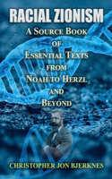 Racial Zionism A Source Book of Essential Texts from Noah to Herzl and Beyond