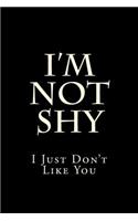 I'm Not Shy I Just Don't Like You: Blank Lined Journal