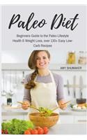Paleo Diet: Beginners Guide to the Paleo Lifestyle Health & Weight Loss, Over 130+ Easy Low-Carb Recipes: (Paleo Diet Cookbook, Paleo Diet Recipes, Paleo Diet for Weight Loss, Paleo Diet for Beginners)
