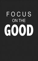 Focus on the Good: A 6x9 Inch Matte Softcover Journal Notebook with 120 Blank Lined Pages and an Uplifting Cover Slogan