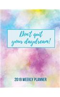 Don't Quit Your Daydream! 2019 WEEKLY PLANNER With Motivational Quotes To Inspire Success & Happiness