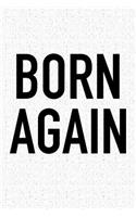 Born Again: A 6x9 Inch Matte Softcover Notebook Journal with 120 Blank Lined Pages and a Christian Faith Cover Slogan