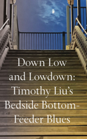 Down Low and Lowdown: Timothy Liu's Bedside Bottom-Feeder Blues