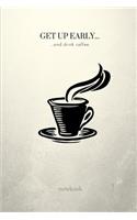 Get Up Early...and Drink Coffee: A Fun College Ruled Writing Journal Lined Notebook.