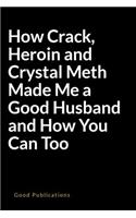 How Crack, Heroin and Crystal Meth Made Me a Good Husband and How You Can Too: A Weird Blank Lined Journal for Getting People's Attention and Stress Relief