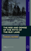 The Rise and Demise of the Myth of the Rus' Land