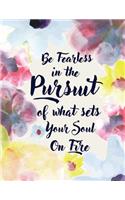 Be Fearless In The Pursuit Of What Sets Your Soul On Fire