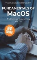 Fundamentals of Macos High Sierra: The Illustrated Guide to Using Your Mac