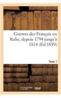 Guerres Des Français En Italie, Depuis 1794 Jusqu'à 1814. Tome 1: ; Avec 26 Cartes Et Plans Des Principales Batailles