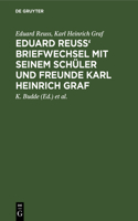 Eduard Reuss' Briefwechsel Mit Seinem Schüler Und Freunde Karl Heinrich Graf