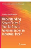 Understanding Smart Cities: A Tool for Smart Government or an Industrial Trick?