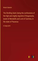 The Strolling Saint; being the confessions of the high and mighty Agostino D'Anguissola, tyrant of Mondolfo and Lord of Carmina, in the state of Piacenza: in large print