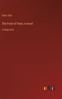The Point of View; A novel: in large print