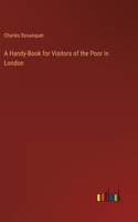 A Handy-Book for Visitors of the Poor in London