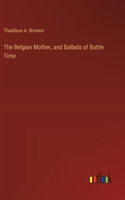 Belgian Mother, and Ballads of Battle Time