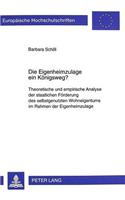 Die Eigenheimzulage Ein Koenigsweg?: Theoretische Und Empirische Analyse Der Staatlichen Foerderung Des Selbstgenutzten Wohneigentums Im Rahmen Der Eigenheimzulage(2398 Europaeische Hochschulschriften / European University Studie)