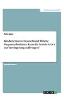 Kinderarmut in Deutschland. Welche Gegenmaßnahmen kann die Soziale Arbeit zur Verringerung aufbringen?