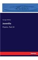 Juvenilia: Poems. Part III