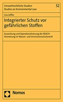 Integrierter Schutz VOR Gefahrlichen Stoffen: Auswirkung Und Operationalisierung Der Reach-Verordnung Im Wasser- Und Immissionsschutzrecht(52 Umweltrechtliche Studien - Studies on Environmental Law)