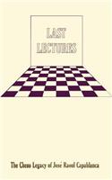 Last Lectures the Chess Legacy of Jose Raoul Capabanca