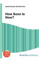 How Soon Is Now?