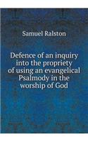 Defence of an Inquiry Into the Propriety of Using an Evangelical Psalmody in the Worship of God