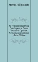 M. Tvllii Ciceronis Opera Qvae Svpersvnt Omnia Secvndvm Optimae Novissimasqve Editiones . (Latin Edition)