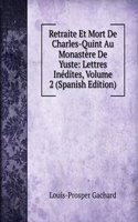 Retraite Et Mort De Charles-Quint Au Monastere De Yuste: Lettres Inedites, Volume 2 (Spanish Edition)