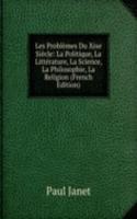 Les Problemes Du Xixe Siecle: La Politique, La Litterature, La Science, La Philosophie, La Religion (French Edition)