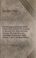 Grundungsgeschichte Der Stifter, Pfarrkirchen, Kloster Und Kapellen Im Bereiche Des Alten Bisthums Munster, Mit Ausschluss Des Ehemaligen Friesischen Theils, Volume 1, part 2 (German Edition)
