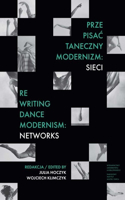 Prze-Pisac Taneczny Modernizm: Sieci. Re-Writing Dance Modernism: Networks
