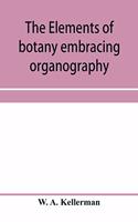 elements of botany embracing organography, histology, vegetable physiology, systematic botany and economic botany; Arranged for School use or for Independent Study; together with a complete glossary of botanical terms