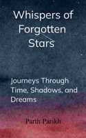 Whispers of Forgotten Stars - Journeys Through Time, Shadows, and Dreams