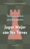 Táctica de Ajedrez para Principiantes, Jugar Mejor con las Torres: 500 problemas de Ajedrez para Dominar las Torres