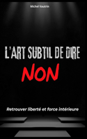 L'Art Subtil de Dire Non: Retrouver liberté et force intérieure