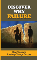 Discover Why Failure: How True And Lasting Change Occurs: Failed Journey