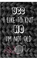 Yes I Like To Knit No I'm Not Old: A Knitting Journal For Women, Perfect As A Gift, Blank Journal, 120 Pages